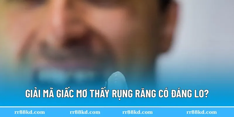 Mơ thấy rụng răng là điềm gì?